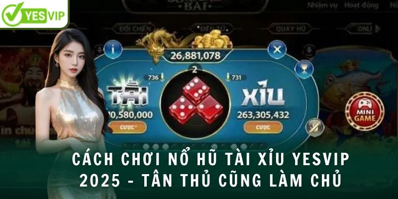 Cách chơi nổ hũ tài xỉu Yesvip 2025 – Tân thủ cũng làm chủ
